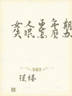 女人更年期潮热失眠怎么办