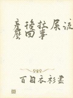 产后拉屎流血怎么回事