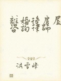 离婚后房屋纠纷咨询律师