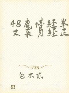 48岁停经半年又来月经正常吗