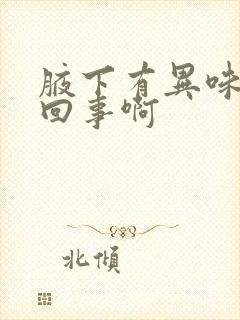 腋下有异味怎么回事啊