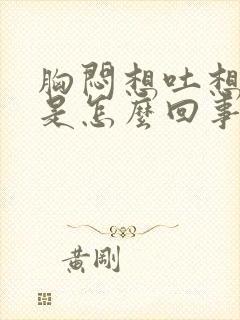 胸闷想吐想大便是怎么回事