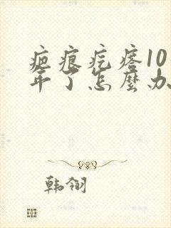 疤痕疙瘩10几年了怎么办