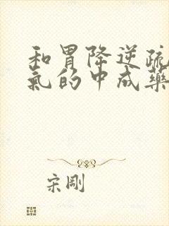 和胃降逆疏肝理气的中成药