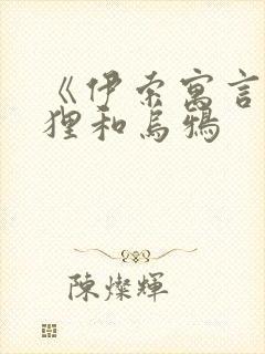 《伊索寓言》狐狸和乌鸦