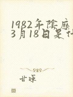 1982年阴历3月18日是什么星座