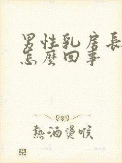 男性乳房长毛是怎么回事