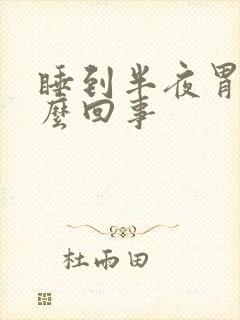 睡到半夜胃痛怎么回事