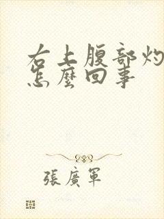 右上腹部灼热感怎么回事