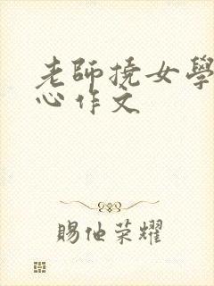 老师挠女学生脚心作文