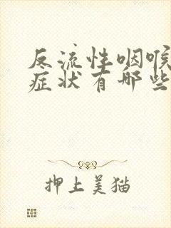 反流性咽喉炎的症状有哪些