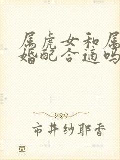 属虎女和属虎男婚配合适吗