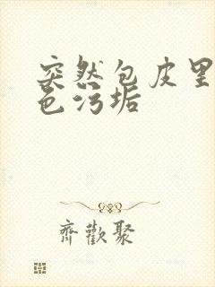 突然包皮里有白色污垢