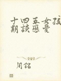 十四五女孩叛逆期谈恋爱