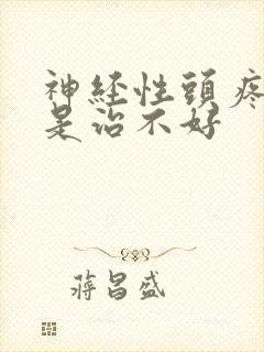 神经性头疼是不是治不好