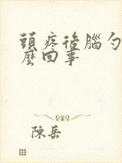 头疼后脑勺疼怎么回事