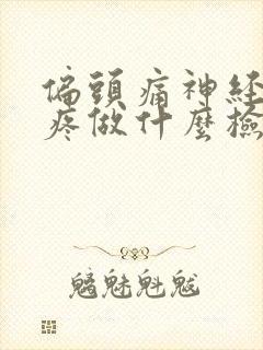 偏头痛神经性头疼做什么检查