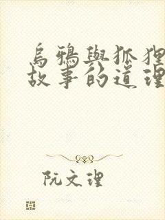 乌鸦与狐狸寓言故事的道理