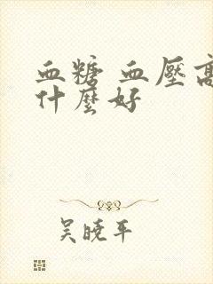 血糖 血压高吃什么好