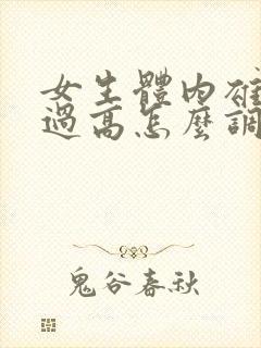 女生体内雄激素过高怎么调节