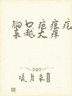 胸口疤痕疙瘩越来越大痒