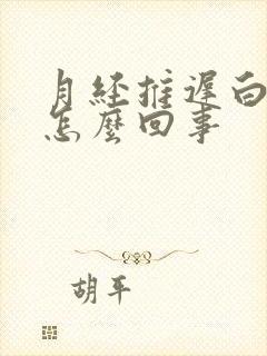 月经推迟白带多怎么回事封面