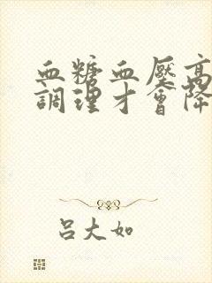 血糖血压高怎么调理才会降封面