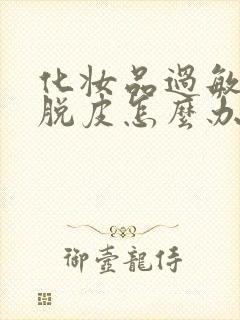 化妆品过敏脸部脱皮怎么办