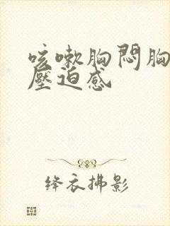 咳嗽胸闷胸口有压迫感