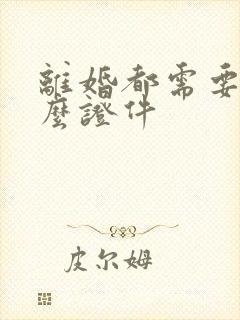 离婚都需要带什么证件