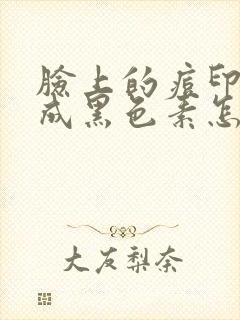 脸上的痘印沉淀成黑色素怎么去