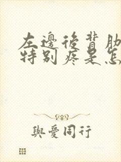 左边后背肋骨下特别疼是怎么回事儿