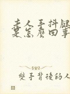 老人手抖腿没劲是怎么回事