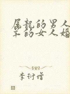 属龙的男人和属羊的女人婚配怎么样