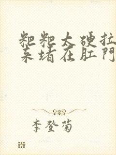 粑粑太硬拉不出来堵在肛门怎么办