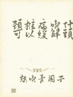 颈椎病吃什么药可以缓解头疼封面