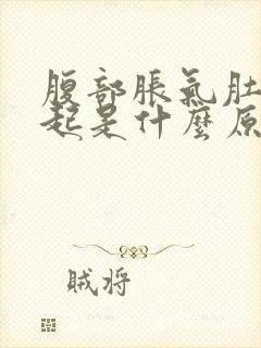 腹部胀气肚子鼓起是什么原因