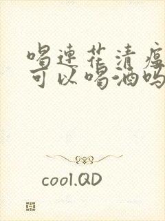 喝连花清瘟颗粒可以喝酒吗