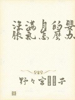 没满月的婴儿肠胀气怎么办