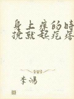 身上痒的时候一挠就起疙瘩怎么回事