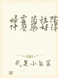 妇霉菌性阴炎用什么药好得快