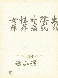 女性外阴出现瘙痒疼痛或 烧灼感怎么办