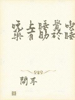 晚上睡觉吃什么药有助于睡眠