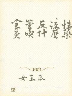 食管反流性咽喉炎吃什么药物治疗