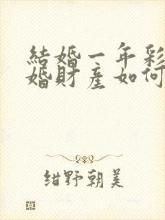 结婚一年彩礼离婚财产如何分割