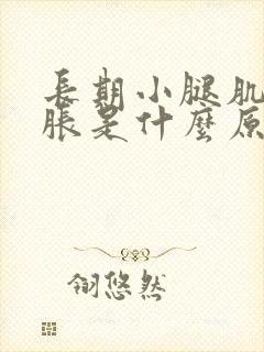 长期小腿肌肉酸胀是什么原因