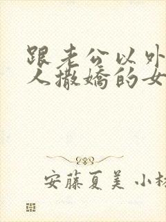 跟老公以外的男人撒娇的女人