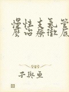 慢性支气管炎怎么治疗彻底除