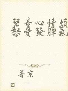 儿童心情烦躁易怒爱发脾气怎么办