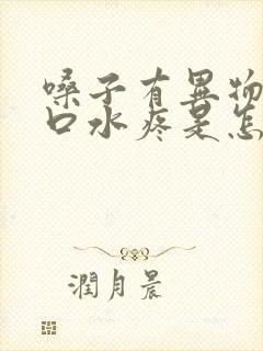 嗓子有异物感咽口水疼是怎么回事